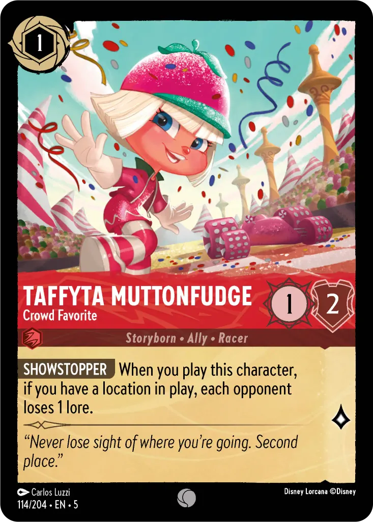 Taffyta Muttonfudge - Crowd Favorite: **SHOWSTOPPER** When you play this character, if you have a location in play, each opponent loses 1 lore.