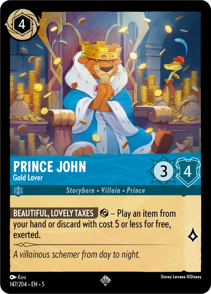 Prince John - Gold Lover: **BEAUTIFUL, LOVELY TAXES** {E} – Play an item from your hand or discard with cost 5 or less for free, exerted.