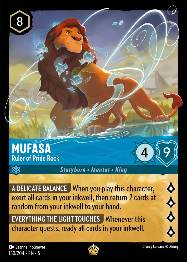 Mufasa - Ruler of Pride Rock: **A DELICATE BALANCE** When you play this character, exert all cards in your inkwell, then return 2 cards at random from your inkwell to your hand. **EVERYTHING THE LIGHT TOUCHES** Whenever this character quests, ready all cards in your inkwell.