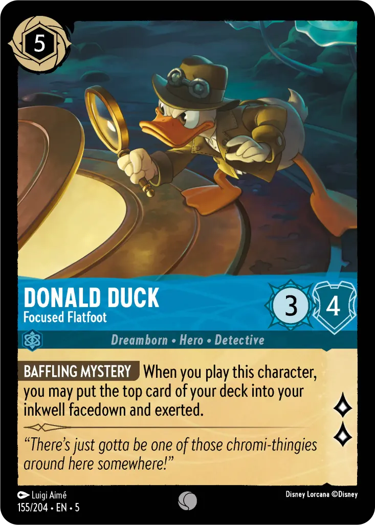 Donald Duck - Focused Flatfoot: **BAFFLING MYSTERY** When you play this character, you may put the top card of your deck into your inkwell facedown and exerted.