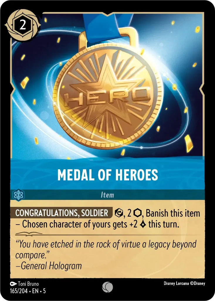 Medal of Heroes: **CONGRATULATIONS, SOLDIER**{E}, 2 {I}, Banish this item − Chosen character of yours gets +2 {L} this turn.