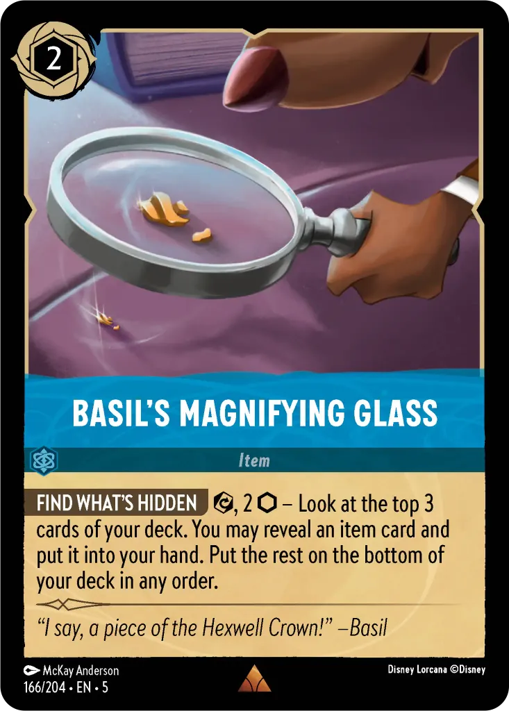 Basil's Magnifying Glass: **FIND WHAT’S HIDDEN** {E}, 2 {I} - Look at the top 3 cards of your deck. You may reveal an item card and put it into your hand. Put the rest on the bottom of your deck in any order.