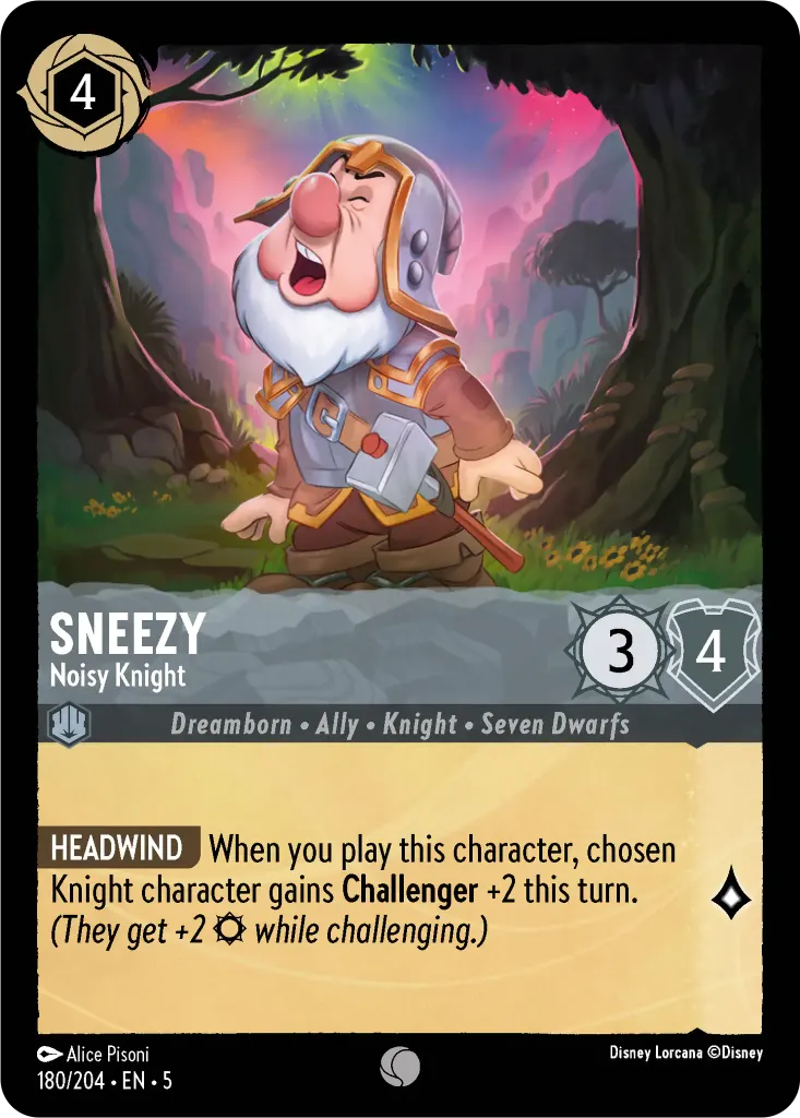 Sneezy - Noisy Knight: **HEADWIND** When you play this character, chosen Knight character gains **Challenger** +2 this turn. _(They get +2 {S} while challenging.)_