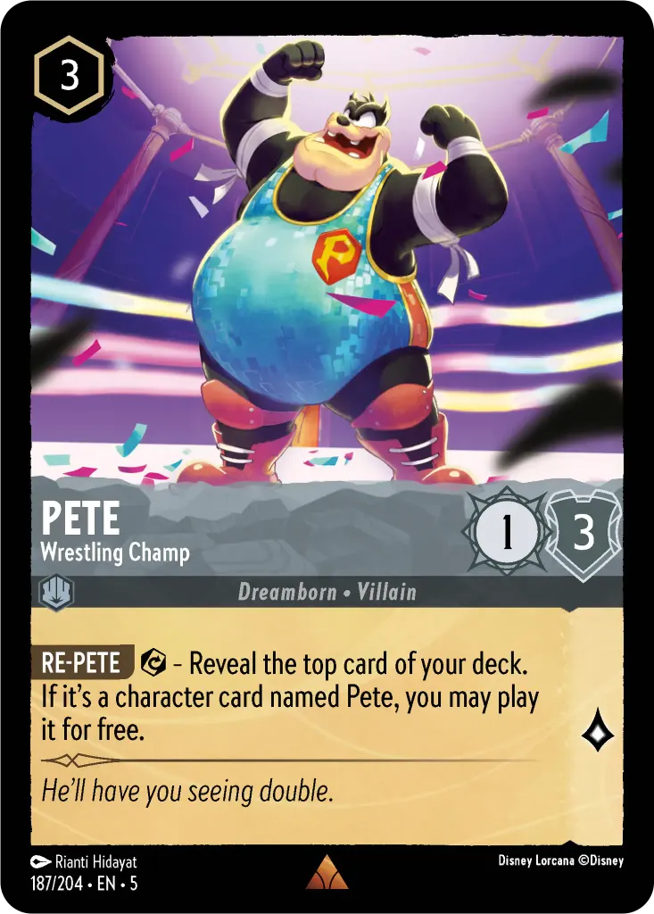 Pete - Wrestling Champ: **RE-PETE** {E} - Reveal the top card of your deck. If it’s a character card named Pete, you may play it for free.