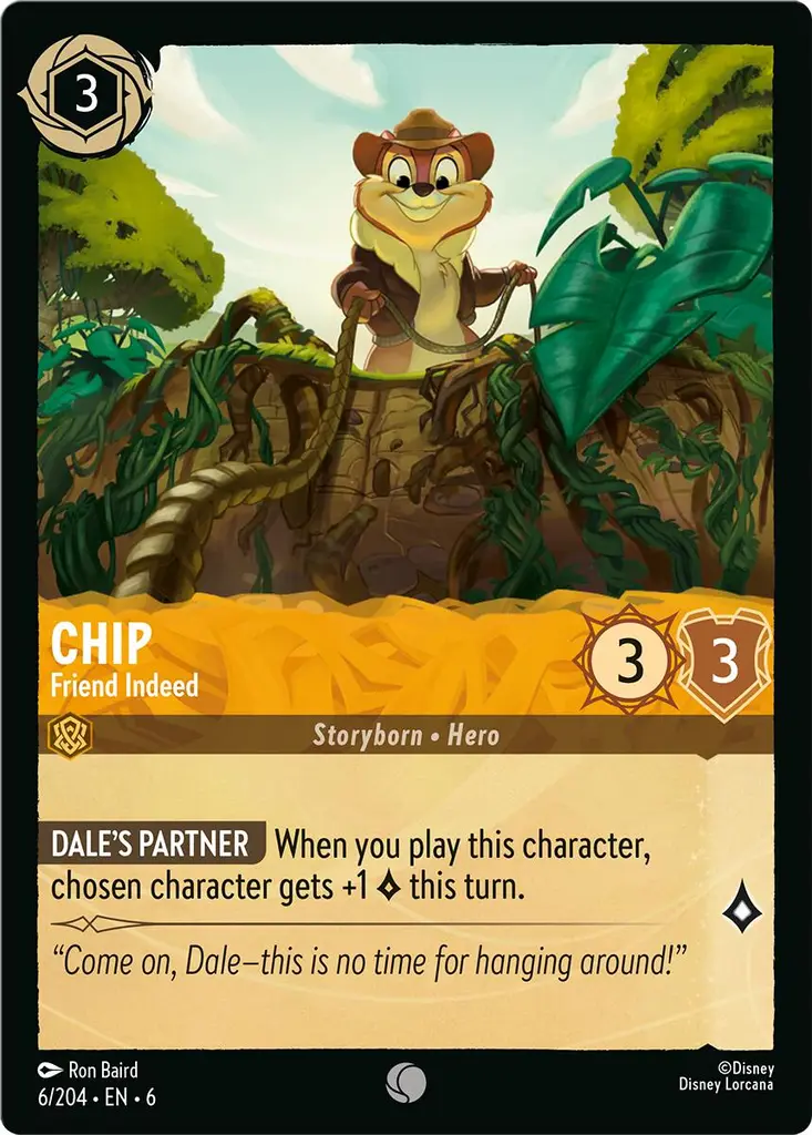 Chip - Friend Indeed: **DALE'S PARTNER** When you play this character, chosen character gets +1 {L} this turn.