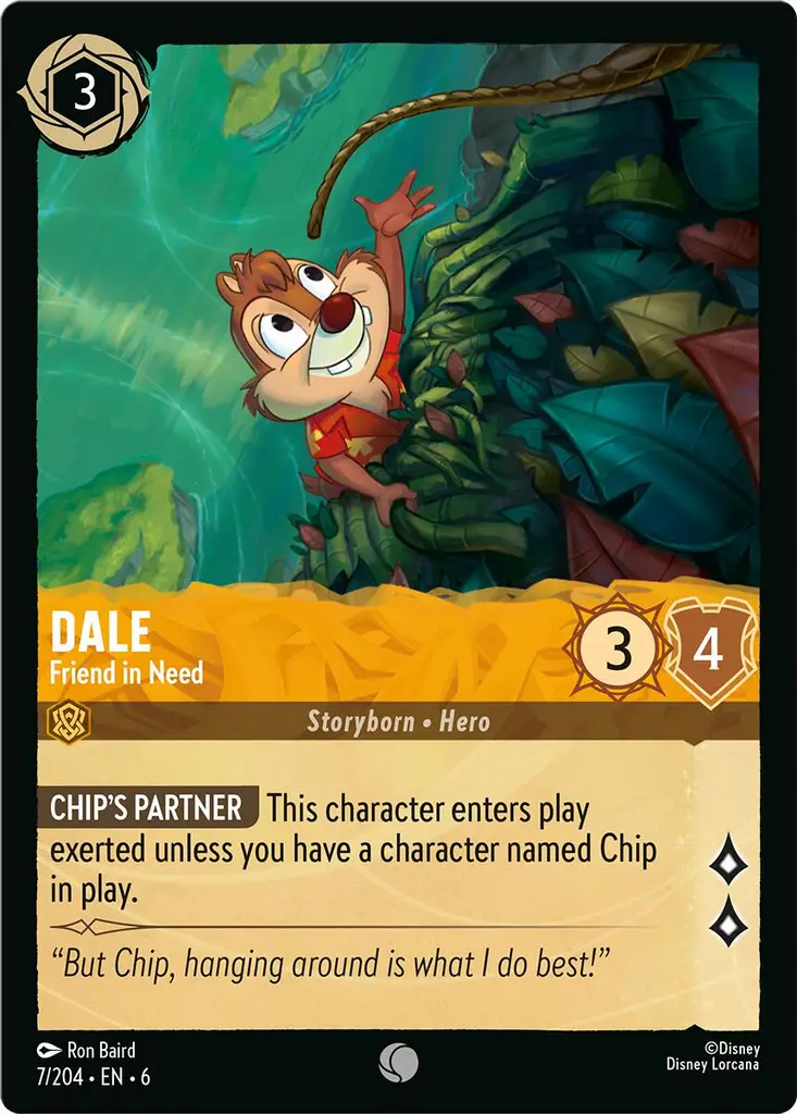 Dale - Friend in Need: **CHIP'S PARTNER** This character enters play exerted unless you have a character named Chip in play.