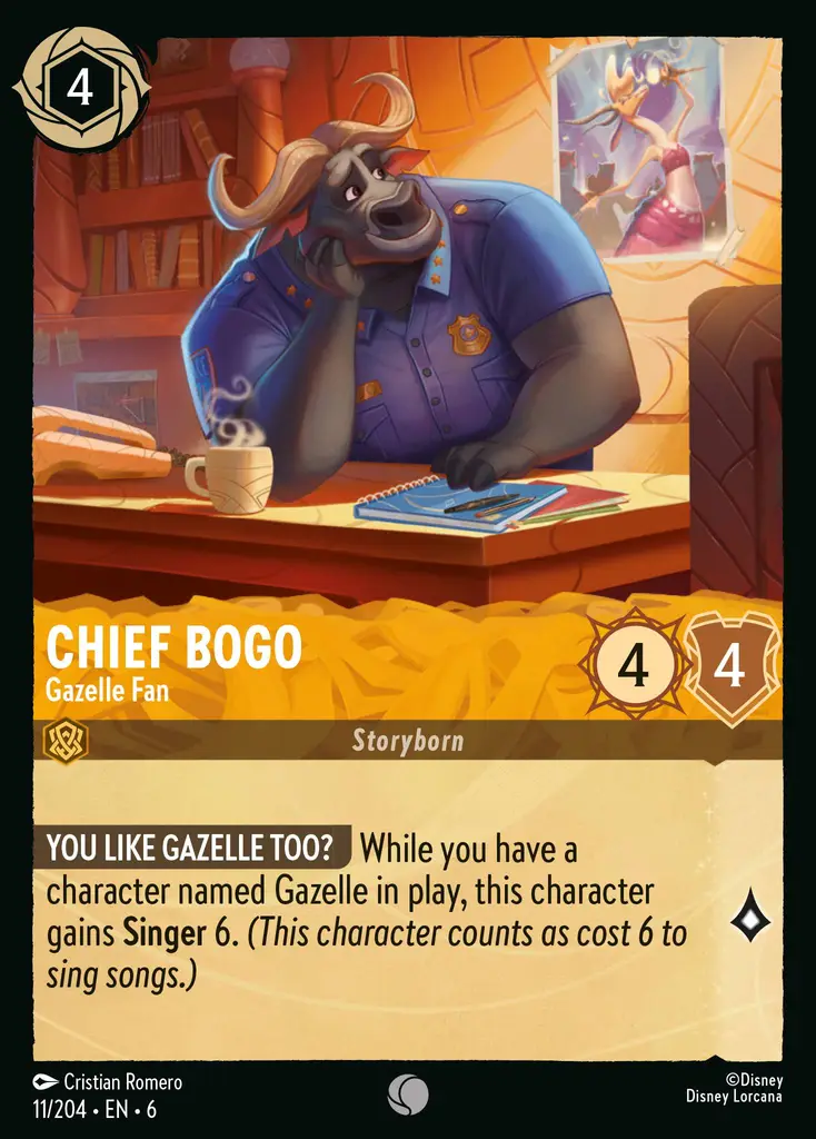 Chief Bogo - Gazelle Fan: YOU LIKE GAZELLE TOO? While you have a character named Gazelle in play, this character gains Singer 6. (He counts as cost 6 to sing songs.)