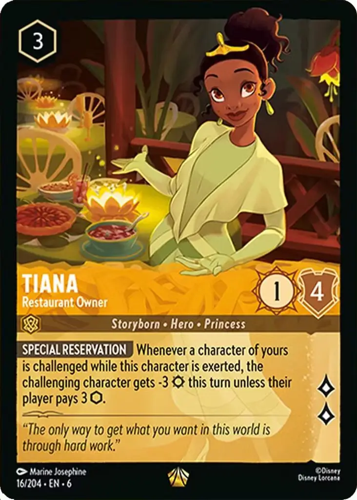 Tiana - Restaurant Owner: SPECIAL RESERVATION Whenever a character of yours is challenged while this character is exerted, the challenging character gets -3 {S} this turn unless their player pays 3 {I}.