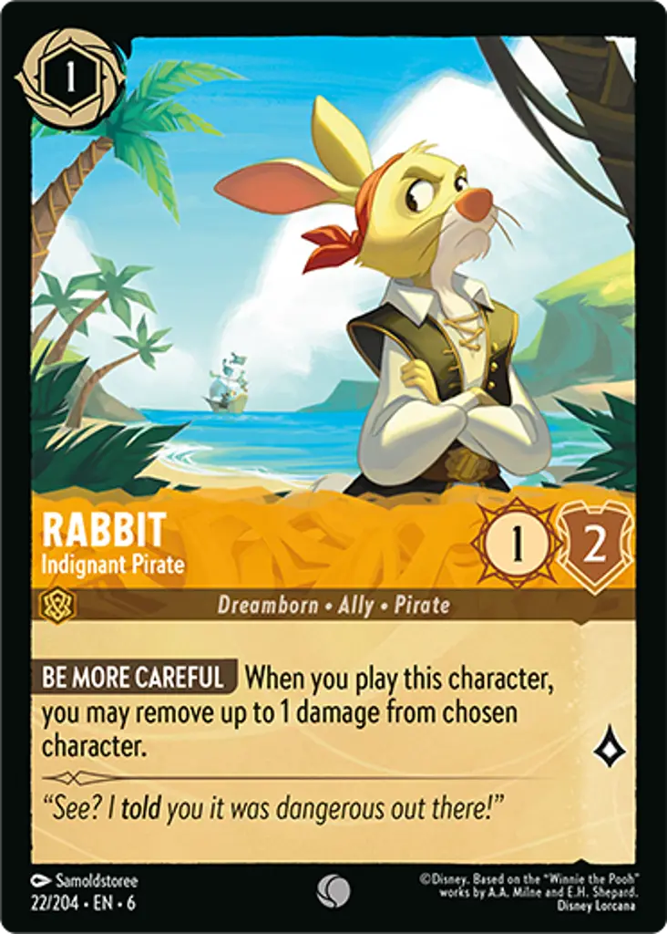 Rabbit - Indignant Pirate: BE MORE CAREFUL When you play this character, you may remove up to 1 damage from chosen character.
