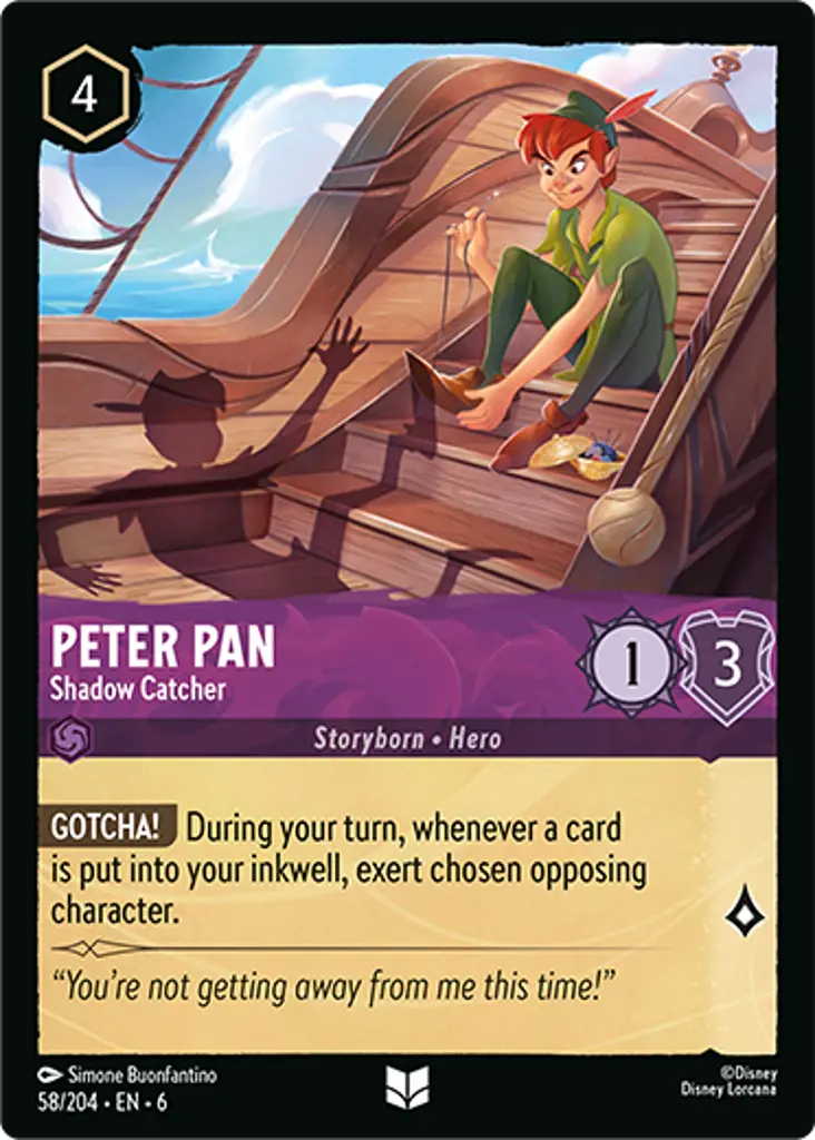 Peter Pan - Shadow Catcher: GOTCHA! During your turn, whenever a card is put into your inkwell, exert chosen opposing character.