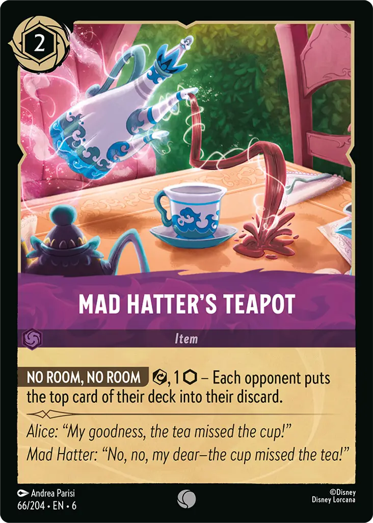 Mad Hatter's Teapot: **NO ROOM, NO ROOM**, {E}, 1 {I} – Each opponent puts the top card of their deck into their discard.