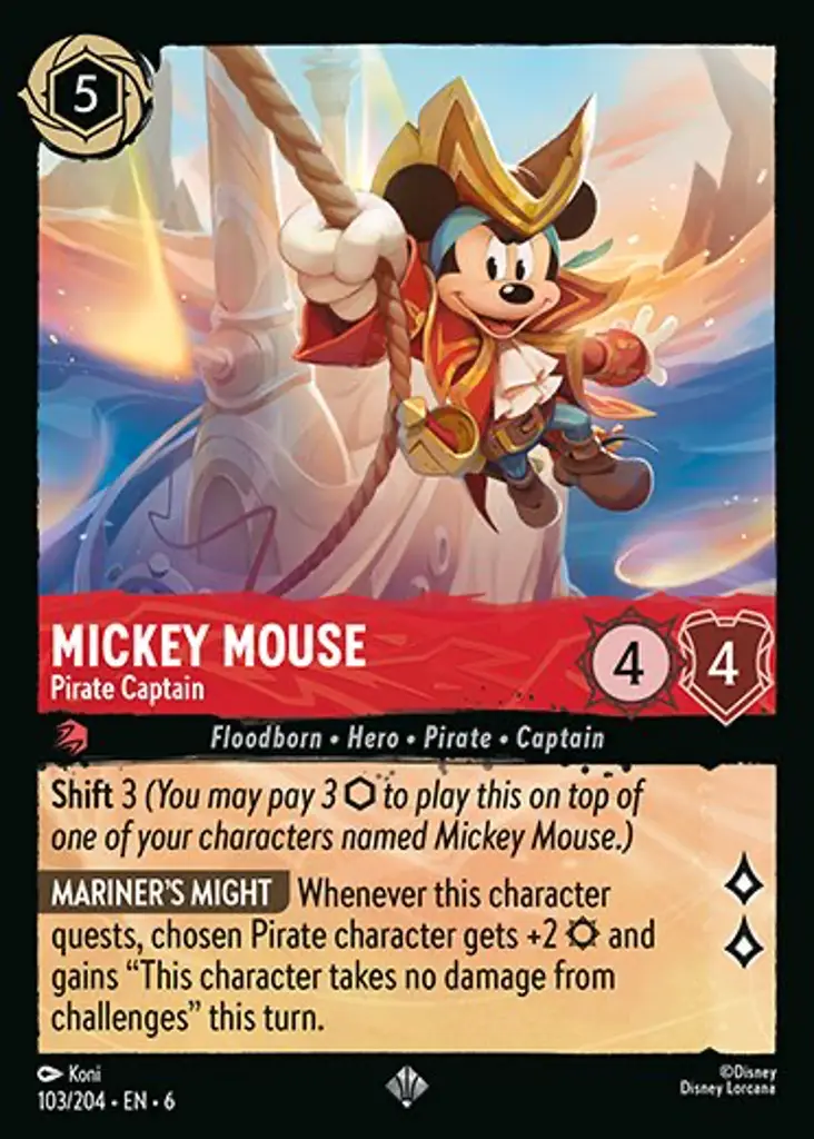 Mickey Mouse - Pirate Captain: Shift 3 (You may pay 3 {I} to play this on top of one of your characters named Mickey Mouse.)
MARINER’S MIGHT Whenever this character quests, chosen Pirate character gets +2 {S} and gains "This character takes no damage from challenges" this turn.