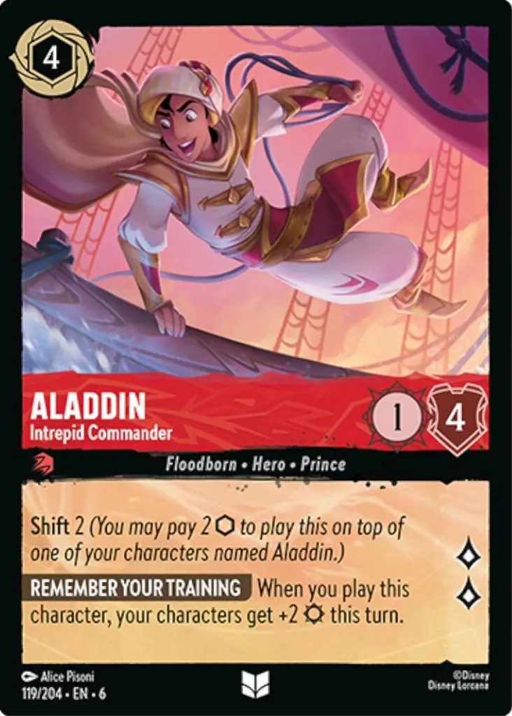 Aladdin - Intrepid Commander: Shift 2 (You may pay 2 {I} to play this on top of one of your characters named Aladdin.)
REMEMBER YOUR TRAINING When you play this character, your characters get +2 {S} this turn.