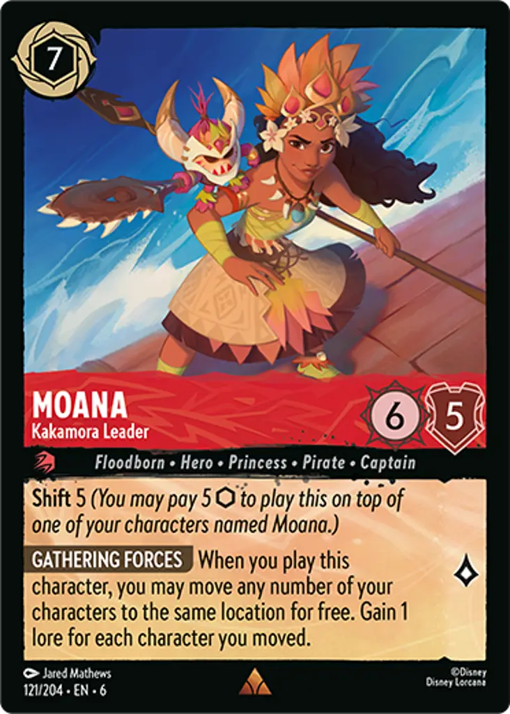 Moana - Kakamora Leader: Shift 5 (You may pay 5 {I} to play this on top of one of your characters named Moana.)
GATHERING FORCES When you play this character, you may move any number of your characters to the same location for free. Gain 1 lore for each character you moved.