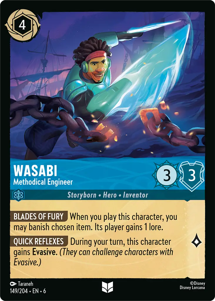 Wasabi - Methodical Engineer: **BLADES OF FURY** When you play this character, you may banish chosen item. Its player gains 1 lore.

**QUICK REFLEXES** During your turn, this character gains **Evasive**. _(They can challenge characters with Evasive.)_