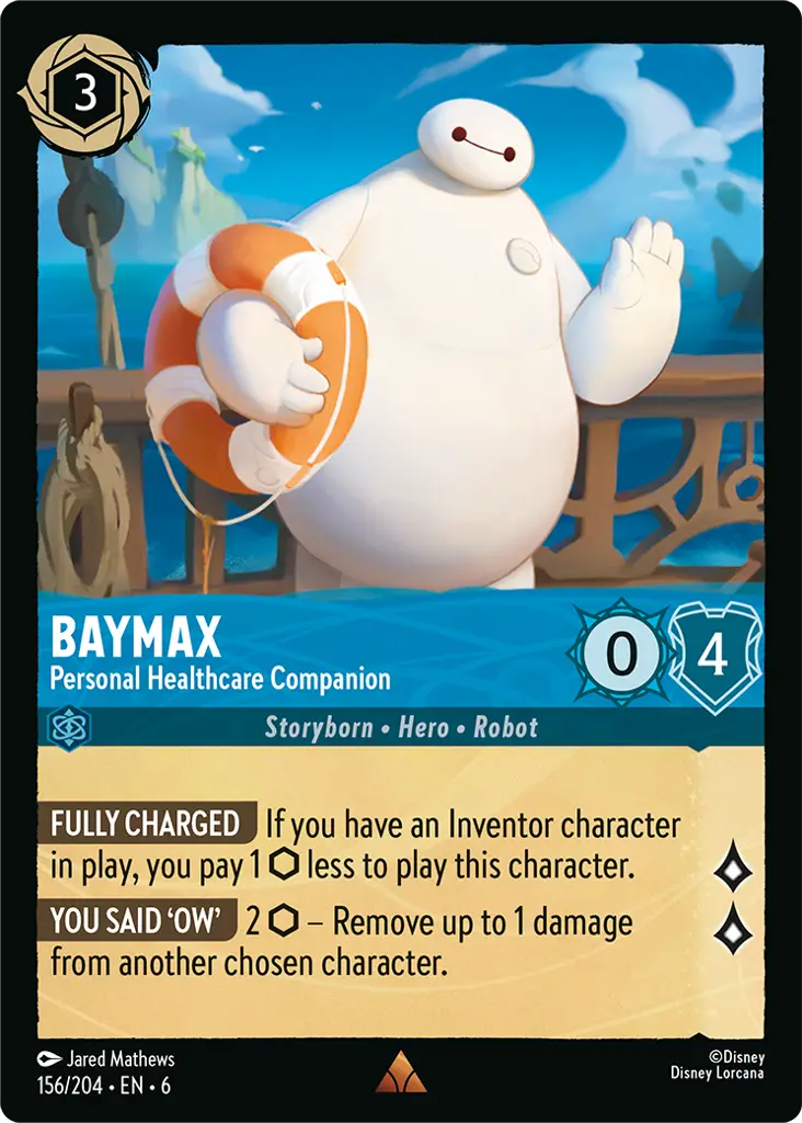 Baymax - Personal Healthcare Companion: **FULLY CHARGED** If you have an Inventor character in play, you pay 1 {I} less to play this character.

**YOU SAID 'OW'** 2 {I} - Remove up to 1 damage from another chosen character.