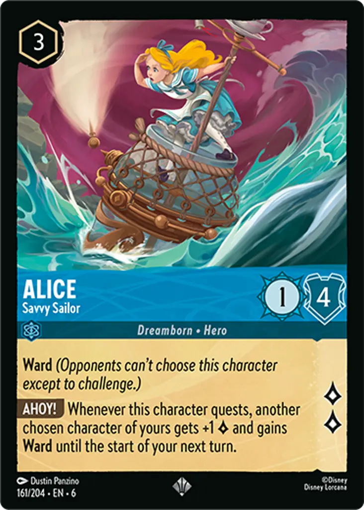 Alice - Savvy Sailor: Ward (Opponents can't choose this character except to challenge.)
AHOY! Whenever this character quests, another chosen character of yours gets +1 {L} and gains Ward until the start of your next turn.
