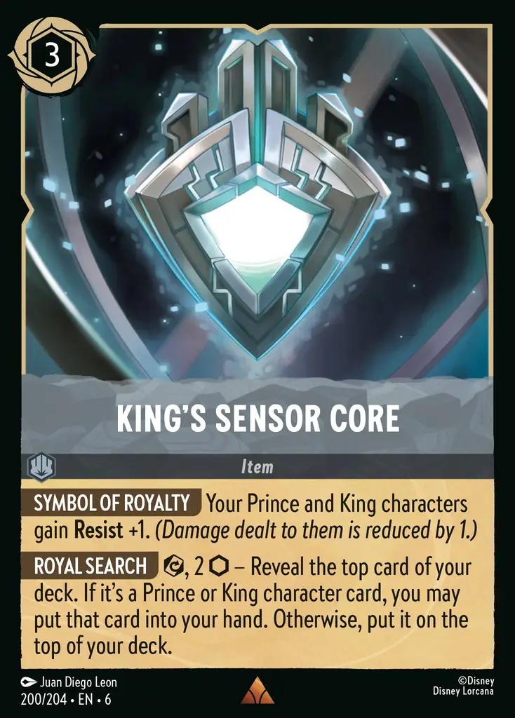 King's Sensor Core: **SYMBOL OF ROYALTY** Your Prince and King characters gain Resist +1. (Damage dealt to them is reduced by 1.)
**ROYAL SEARCH** {E}, 2 {I} – Reveal the top card of your deck. If it's a Prince or King character card, you may put that card into your hand. Otherwise, put it on the top of your deck.