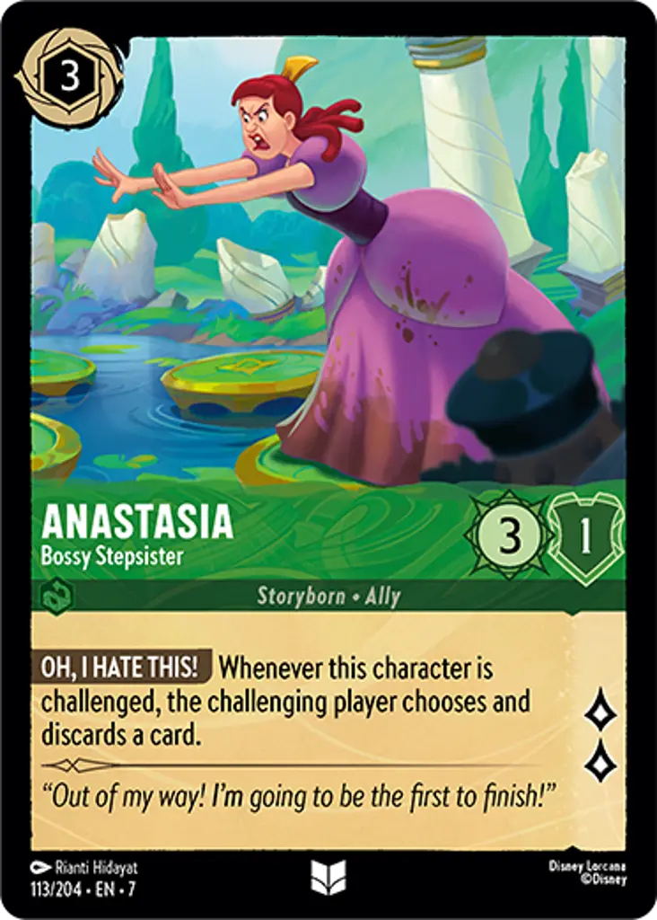 Anastasia - Bossy Stepsister: OH, I HATE THIS! Whenever this character is challenged, the challenging player chooses and discards a card.