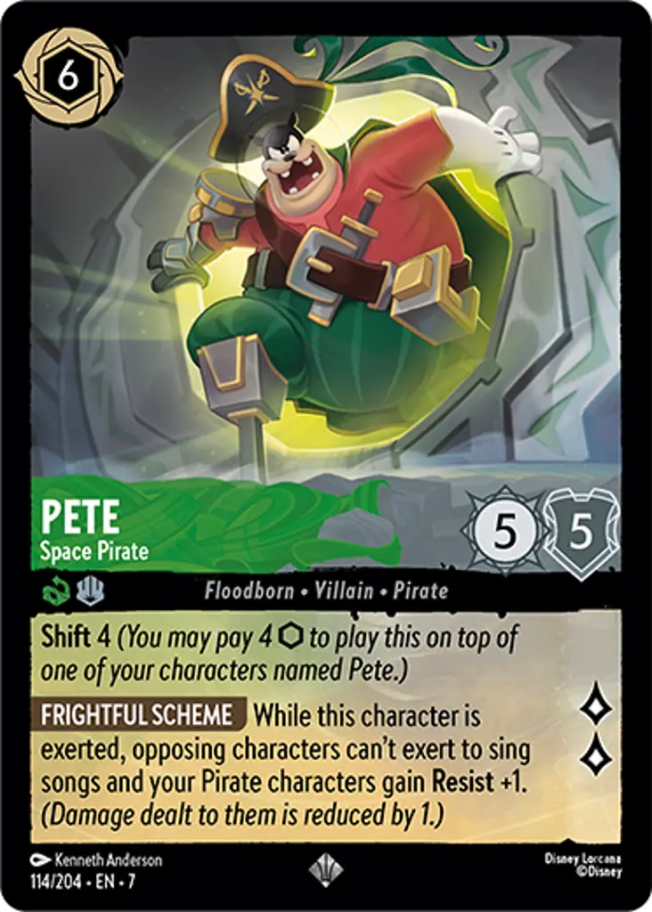 Pete - Space Pirate: Shift 4
FRIGHTFUL SCHEME While this character is exerted, opposing characters can't exert to sing songs and your Pirate characters gain Resist +1. (Damage dealt to them is reduced by 1.)