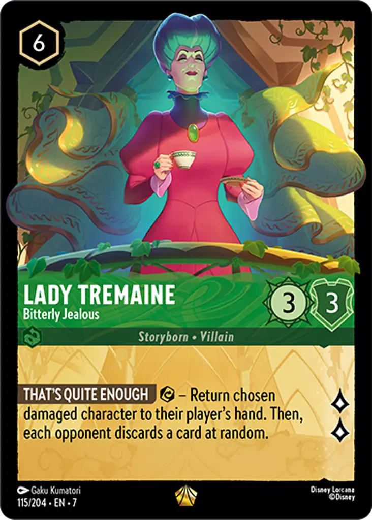 Lady Tremaine - Bitterly Jealous: THAT'S QUITE ENOUGH {E} – Return chosen damaged character to their player's hand. Then, each opponent discards a card at random.