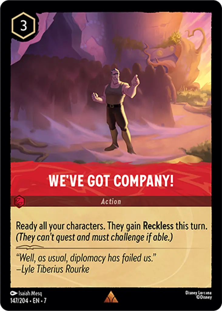 We've Got Company!: Ready all your characters. They gain Reckless this turn. (They can't quest and must challenge if able.)