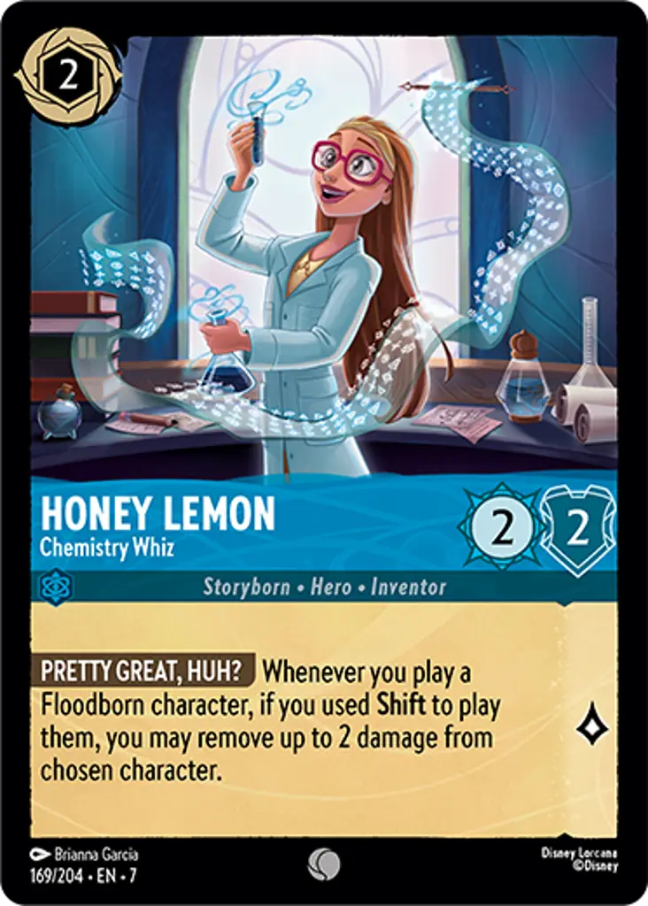 Honey Lemon - Chemistry Whiz: PRETTY GREAT, HUH? Whenever you play a Floodborn character, if you used Shift to play them, you may remove up to 2 damage from chosen character.