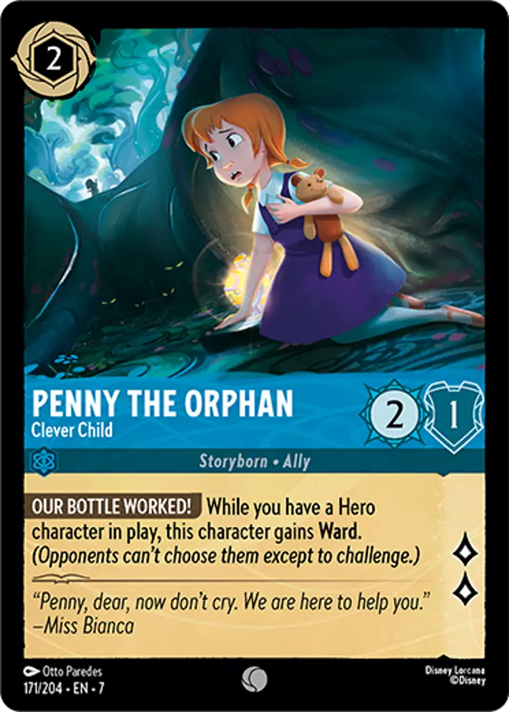 Penny The Orphan - Clever Child: OUR BOTTLE WORKED! While you have a Hero character in play, this character gains Ward. (Opponents can't choose them except to challenge.)