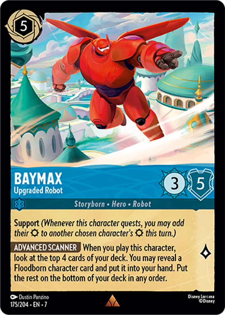 Baymax - Upgraded Robot: Support
ADVANCED SCANNER When you play this character, look at the top 4 cards of your deck. You may reveal a Floodborn character card and put it into your hand. Put the rest on the bottom of your deck in any order.