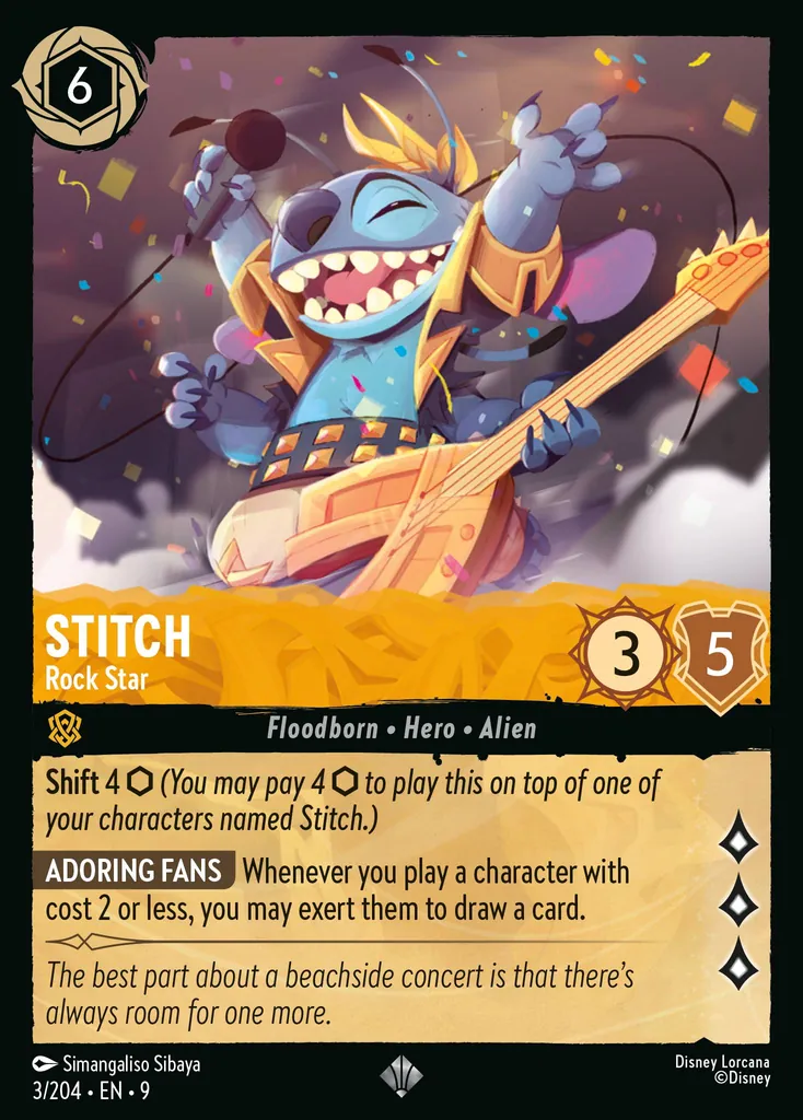 Stitch - Rock Star: **Shift** 4 (_You may pay 4 {I} to play this on top of one of your characters named Stitch._)<br>**Adoring Fans** Whenever you play a character with cost 2 or less, you may exert them to draw a card.