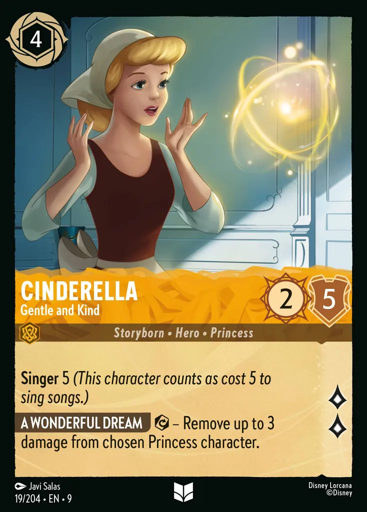 Cinderella - Gentle and Kind: **Singer** 4 _(This character counts as cost 4 to sing songs.)_

**A WONDERFUL DREAM** {E}− Remove up to 3 damage from chosen Princess character.