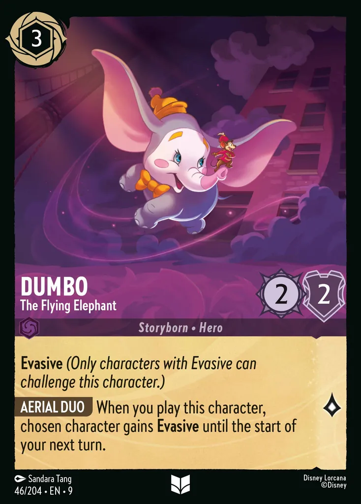 Dumbo - The Flying Elephant: Evasive (Only characters with Evasive can challenge this character.)
AERIAL DUO When you play this character, chosen character gains Evasive until the start of your next turn.