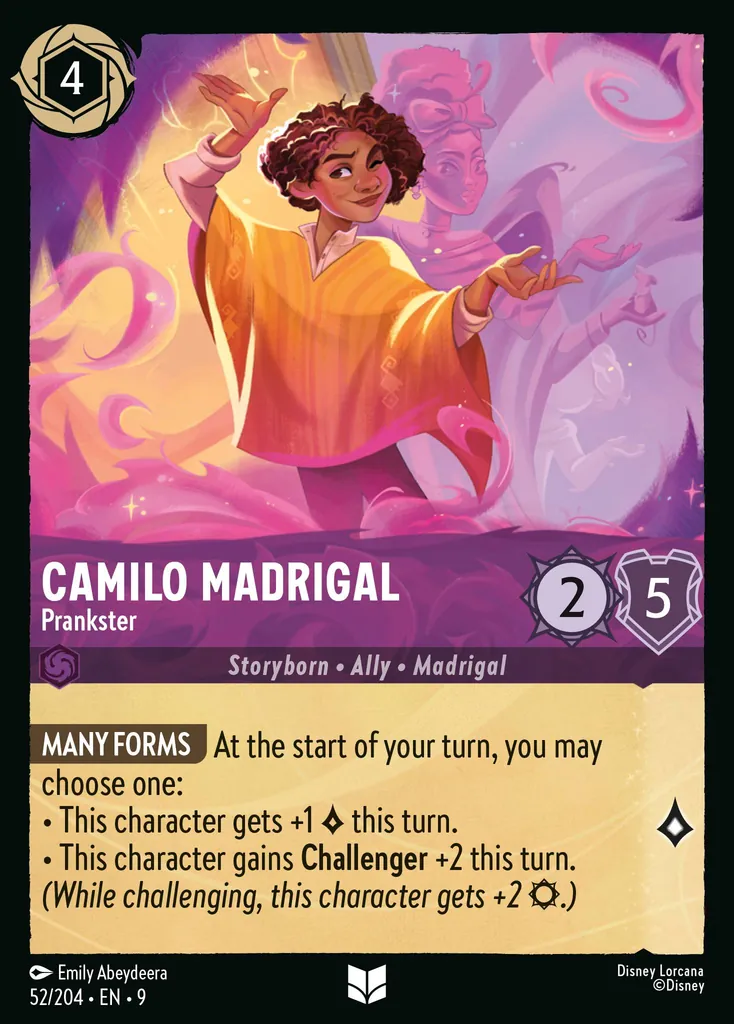 Camilo Madrigal - Prankster: **MANY FORMS** At the start of your turn, you may chose one:


• This character gets +1 {L} this turn.


• This character gain **Challenger** +2 this turn. _(While challenging, this character gets +2 {S}.)_