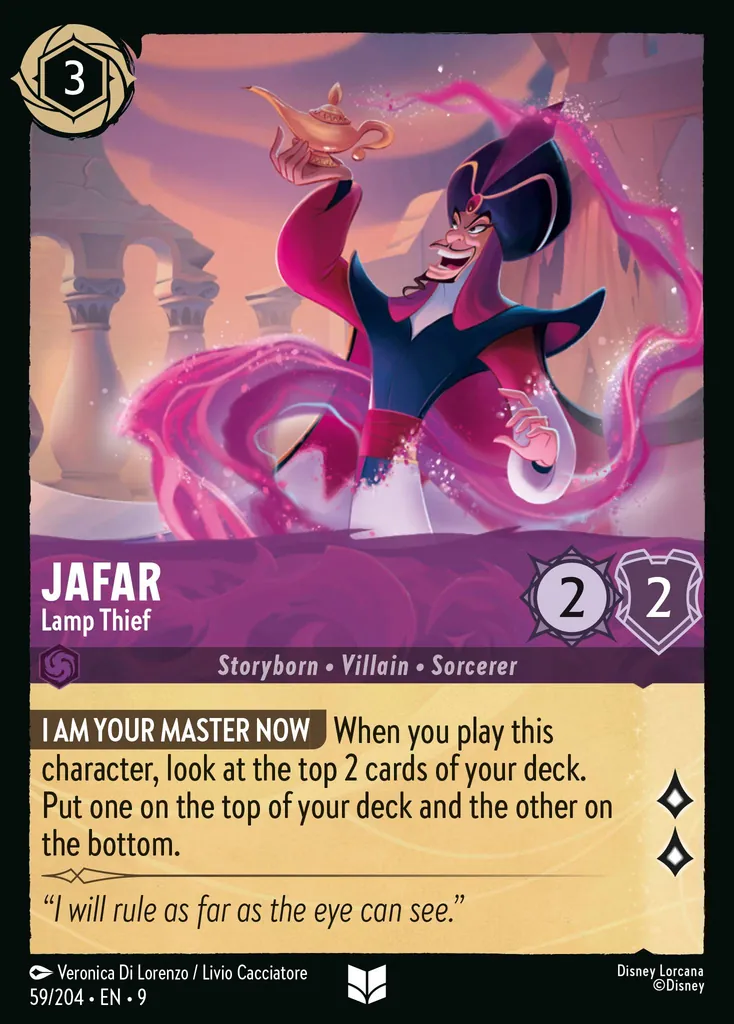 Jafar - Lamp Thief: **I AM YOUR MASTER NOW** When you play this character, look at the top 2 cards of your deck. Put one on the top of your deck and the other on the bottom.