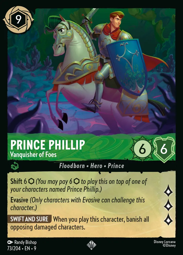 Prince Phillip - Vanquisher of Foes: **Shift** 6 _You may pay 6 {I} to play this on top of one of your characters named Prince Phillip.)_


**Evasive** _(Only characters with Evasive can challenge this character.)_


**STRIKE TO THE HEART** When you play this character, banish all opposing damaged characters.