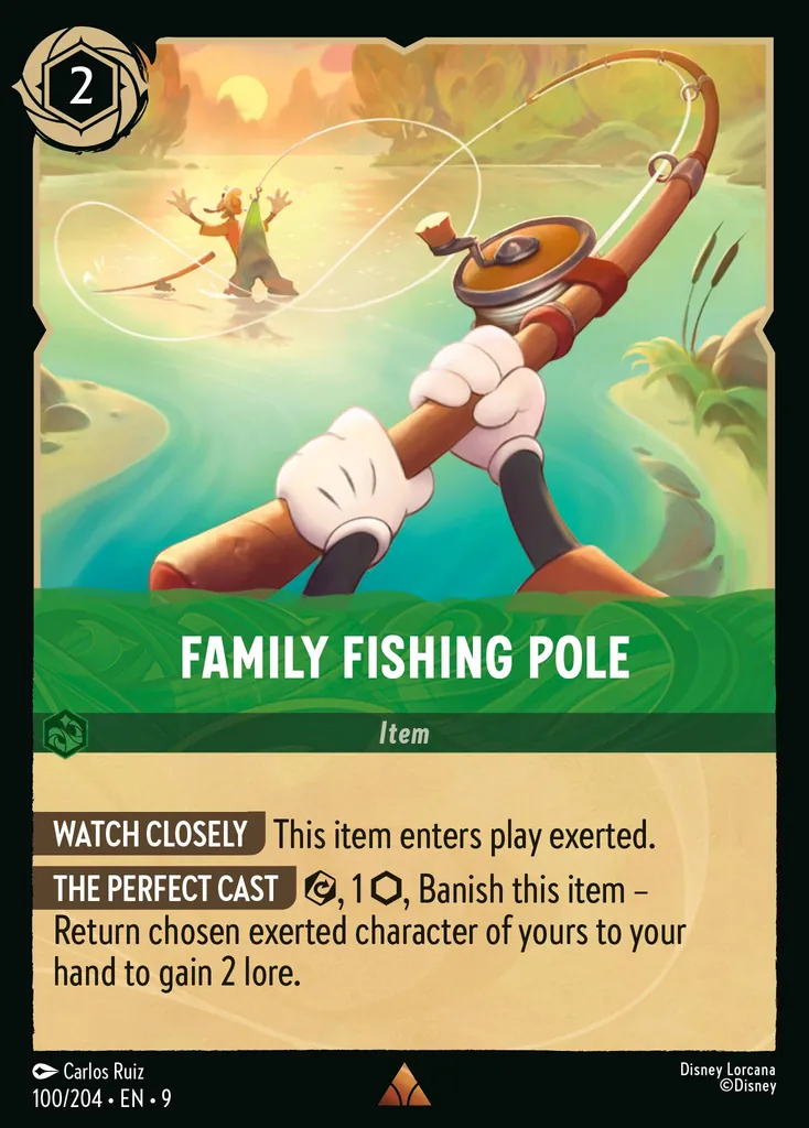 Family Fishing Pole: WATCH CLOSELY This item enters play exerted.
THE PERFECT CAST {E}, 1 {I}, Banish this item – Return chosen exerted character of yours to your hand to gain 2 lore.
