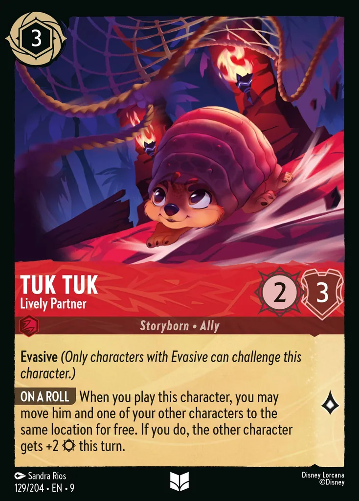 Tuk Tuk - Lively Partner: **Evasive** _(Only characters with Evasive can challenge this character.)_


**ON A ROLL** When you play this character, you may move him and one of your other characters to the same location for free. The other character gets +2 {S} this turn.