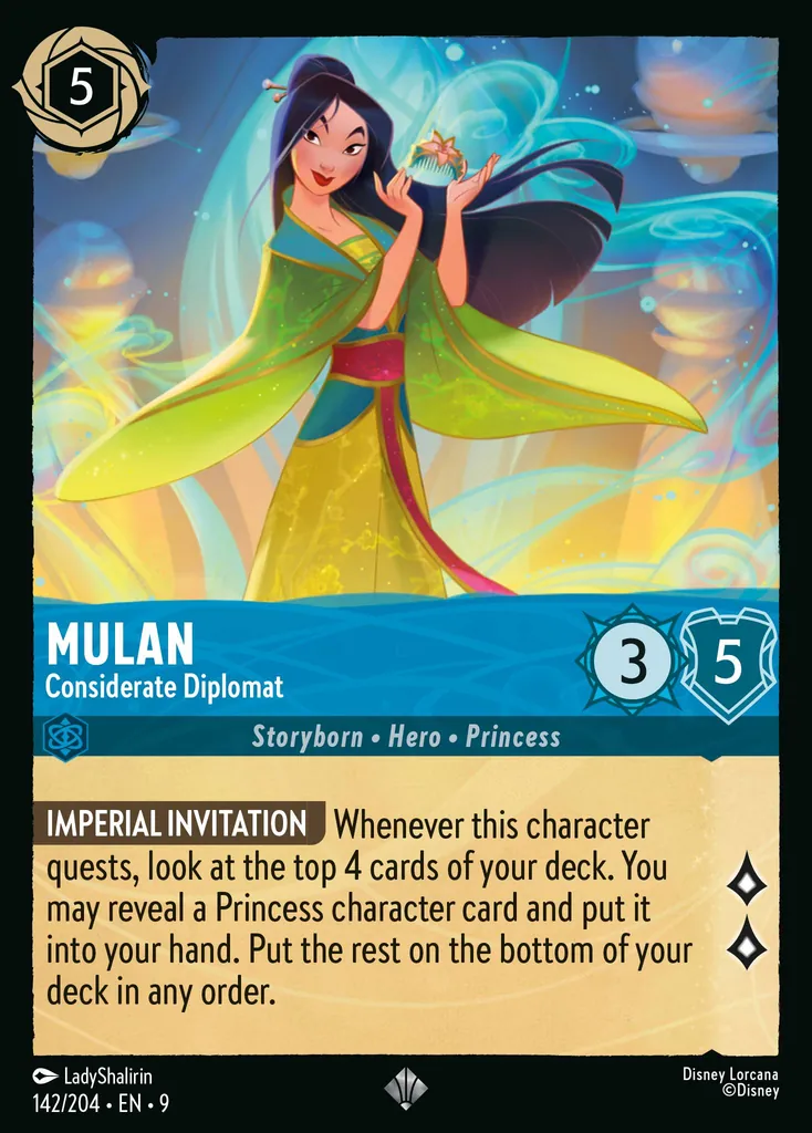 Mulan - Considerate Diplomat: IMPERIAL INVITATION Whenever this character quests, look at the top 4 cards of your deck. You may reveal a Princess character card and put it into your hand. Put the rest on the bottom of your deck in any order.