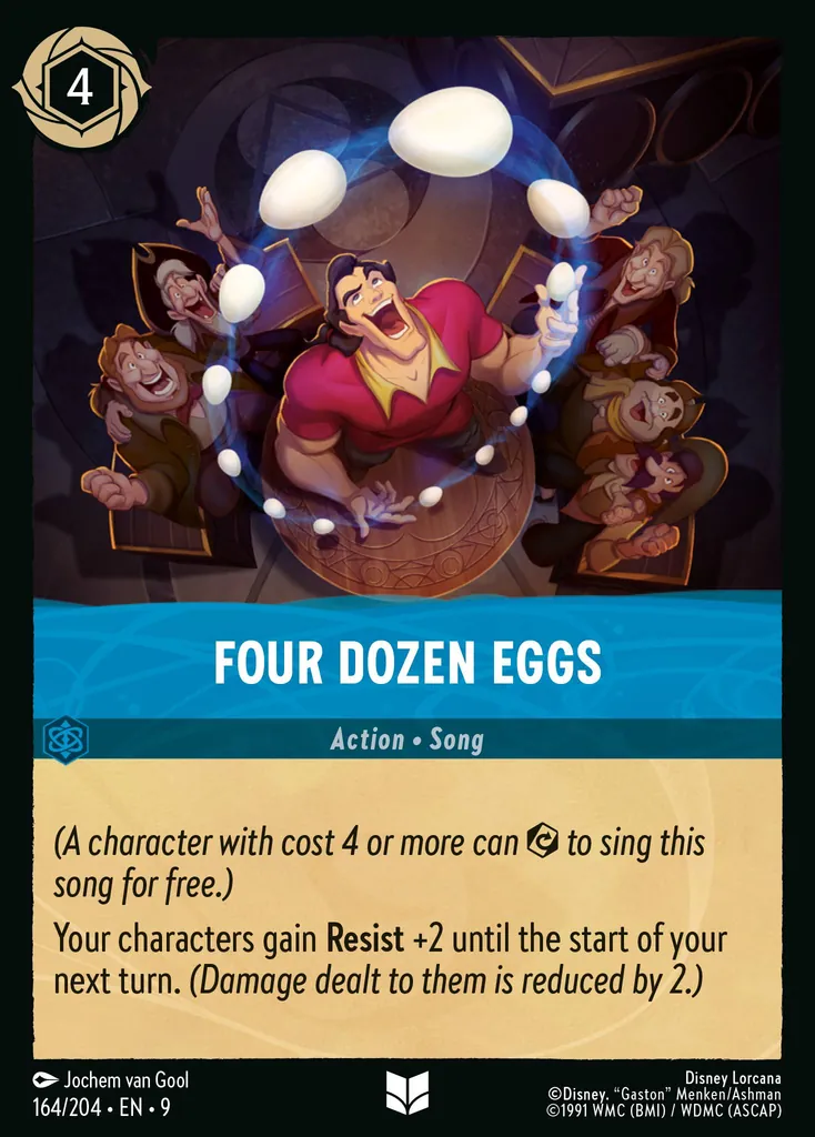 Four Dozen Eggs: _(A character with cost 4 or more can {E} to sing this
song for free.)_

Your characters gain **Resist** +2 until the start of your next turn. _(Damage dealt to them is reduced by 2.)_