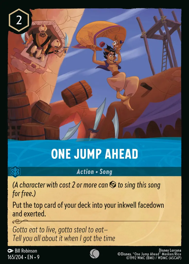 One Jump Ahead: _(A character with cost 2 or more can {E} to sing this song for free.)_
Put the top card of your deck into your inkwell facedown and exerted.