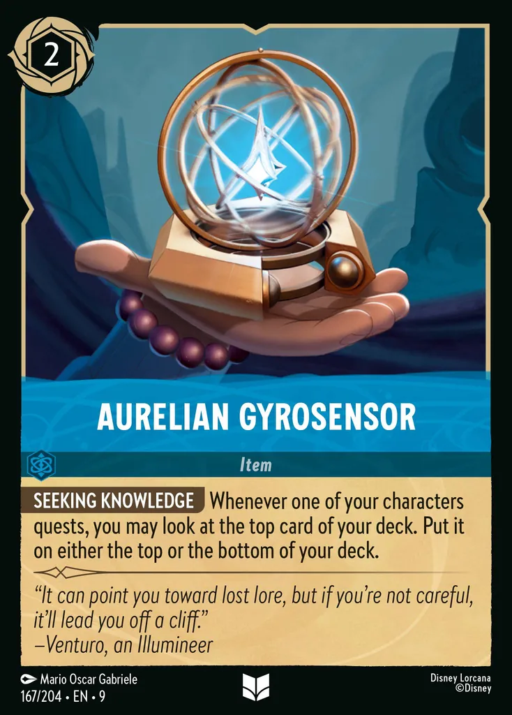 Aurelian Gyrosensor: **SEEKING KNOWLEDGE** Whenever one of your characters quests, you may look at the top card of your deck. Put it on either the top or the bottom of your deck.