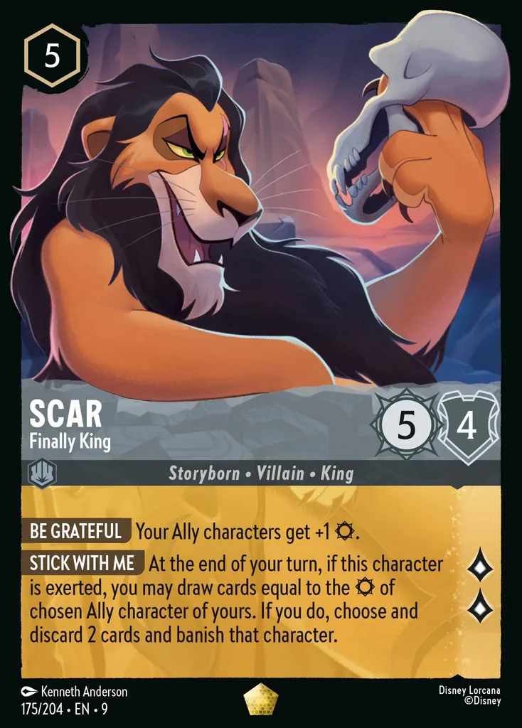Scar - Finally King: BE GRATEFUL Your Ally characters get +1 {S}.
STICK WITH ME At the end of your turn, if this character is exerted, you may draw cards equal to the {S} of a chosen Ally character of yours. If you do, choose and discard 2 cards and banish that character.