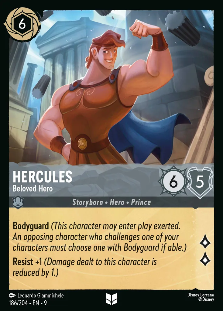 Hercules - Beloved Hero: **Bodyguard** _(This character may enter play exerted. An opposing character who challenges one of your characters must choose one with Bodyguard if able.)_


**Resist +1** _(Damage dealt to this character is reduced by 1.)_