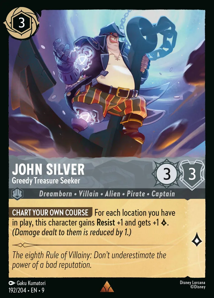 John Silver - Greedy Treasure Seeker: **CHART YOUR OWN COURSE** For each location you have in play, this character gains **Resist** +1 and gets +1 {L}. _(Damage dealt to them is reduced by 1.)_