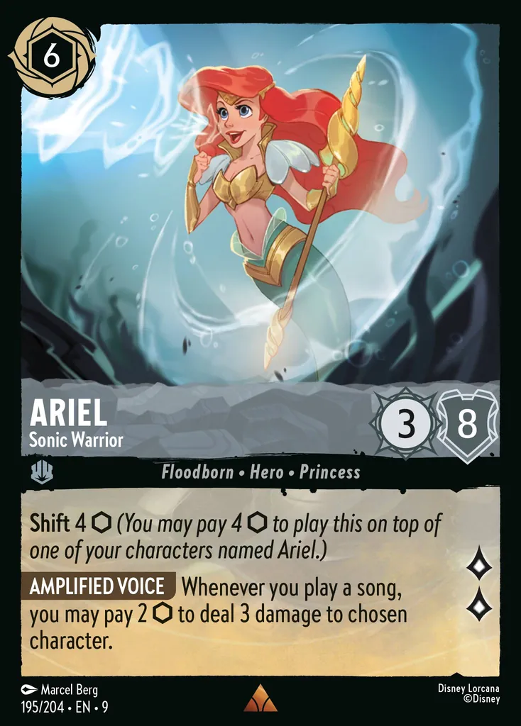 Ariel - Sonic Warrior: **Shift** 4 _(You may pay 4 {I} to play this on top of one of your characters named Ariel.)_
<br>
**AMPLIFIED VOICE** Whenever you play a song, you may pay {I} to deal 3 daamge to chosen character.
