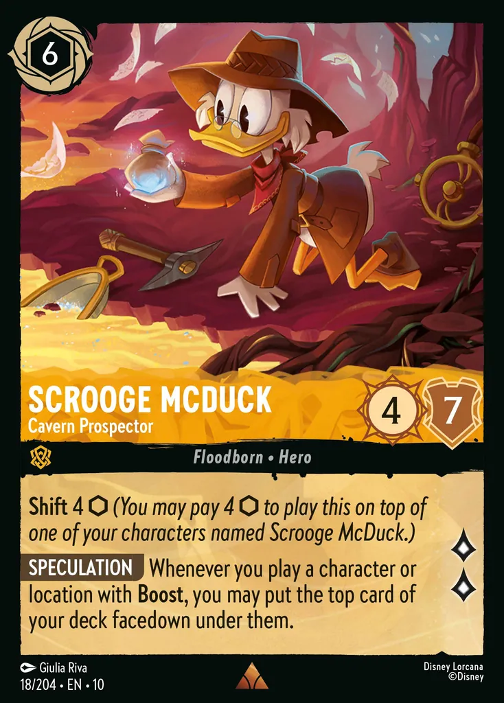 Scrooge McDuck - Cavern Prospector: Shift 4 (You may pay 4 to play this on top of one of your characters named Scrooge McDuck.) SPECULATION Whenever you play a character or location with Boost, you may put the top card of your deck facedown under them.