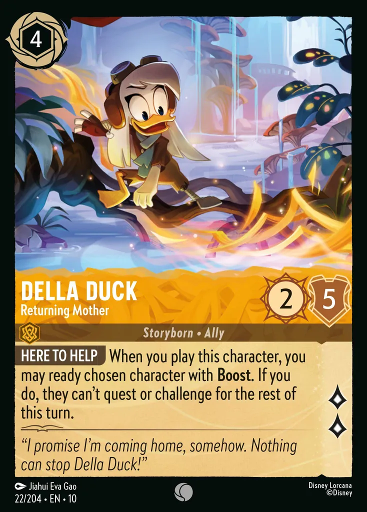 Della Duck - Returning Mother: HERE TO HELP When you play this character, you may ready chosen character with Boost. If you do, they can't quest or challenge for the rest of this turn.