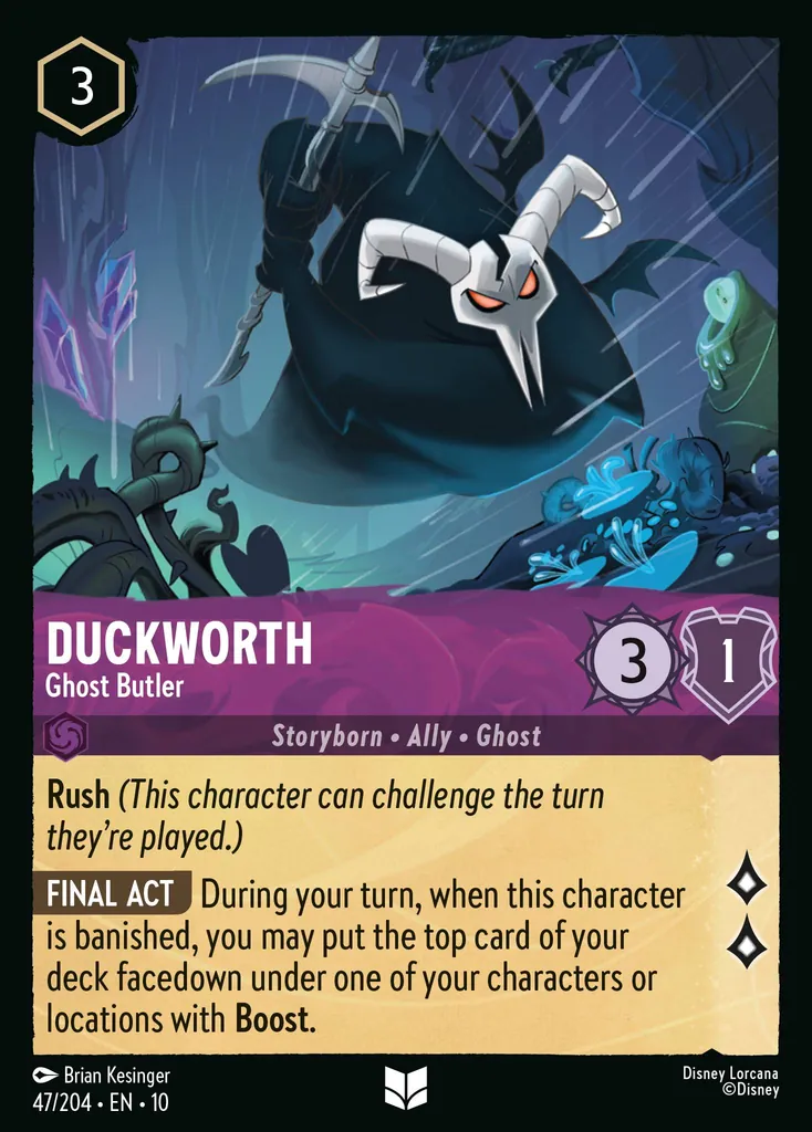 Duckworth - Ghost Butler: Rush (This character can challenge the turn they're played.) FINAL ACT During your turn, when this character is banished, you may put the top card of your deck facedown under one of your characters or locations with Boost.