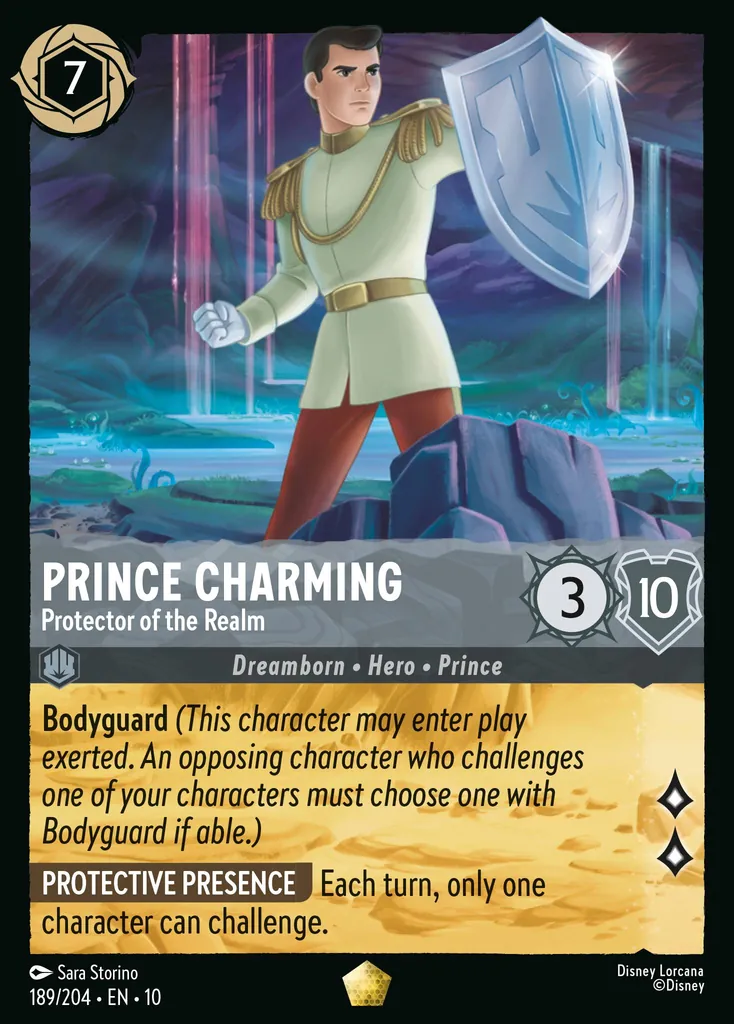 Prince Charming - Protector of the Realm: Bodyguard (This character may enter play exerted. An opposing character who challenges one of your characters must choose one with Bodyguard if able.) PROTECTIVE PRESENCE Each turn, only one character can challenge.